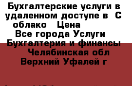 Бухгалтерские услуги в удаленном доступе в 1С облако › Цена ­ 5 000 - Все города Услуги » Бухгалтерия и финансы   . Челябинская обл.,Верхний Уфалей г.